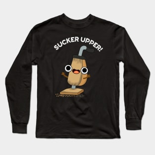Sucker Upper Funny Vacuum Cleaner Pun Long Sleeve T-Shirt